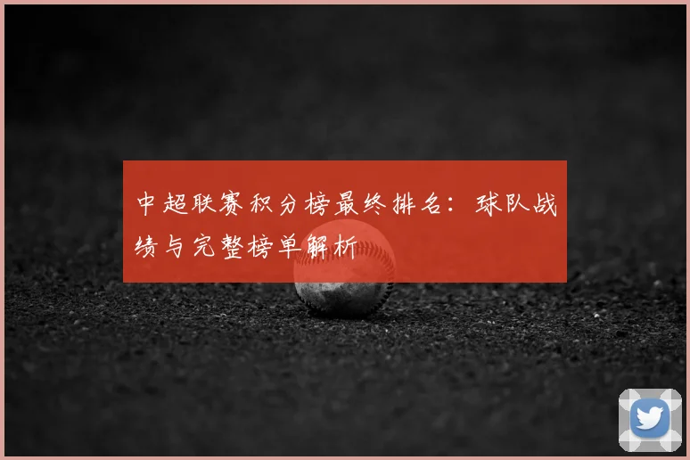 中超联赛积分榜最终排名:球队战绩与完整榜单解析